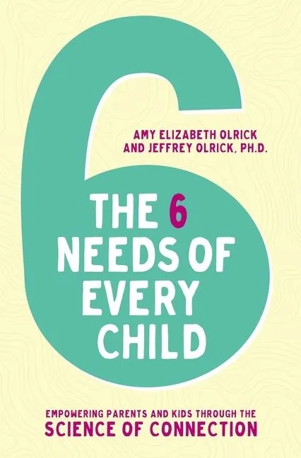 6 Needs of Every Child: Empowering Parents and Kids through the Science of Connection