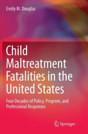 Child Maltreatment Fatalities in the United States: Four Decades of Policy, Program, and Professional Responses