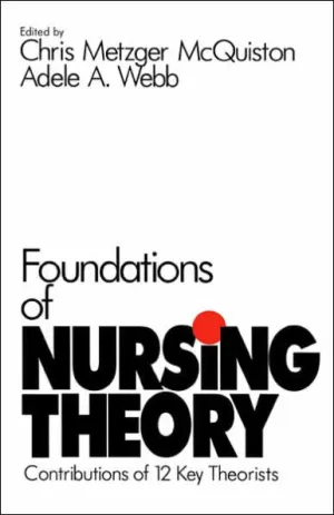 Foundations of Nursing Theory: Contributions of 12 Key Theorists / Edition 1